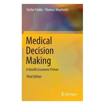 "Medical Decision Making: A Health Economic Primer" - "" ("Felder Stefan")(Pevná vazba)