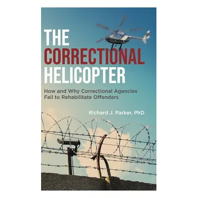 "The Correctional Helicopter: How and Why Correctional Agencies Fail to Rehabilitate Offenders" 