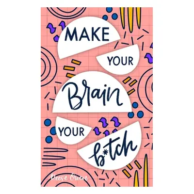 "Make Your Brain Your B*tch: Mental Toughness Secrets To Rewire Your Mindset To Be Resilient And