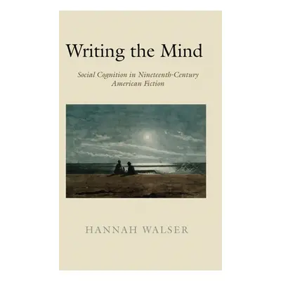 "Writing the Mind: Social Cognition in Nineteenth-Century American Fiction" - "" ("Walser Hannah