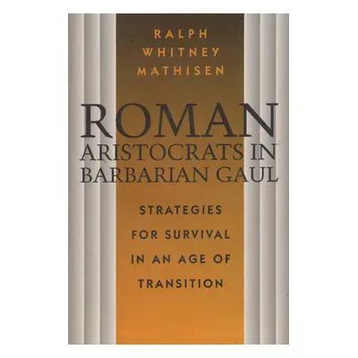 "Roman Aristocrats in Barbarian Gaul: Strategies for Survival in an Age of Transition" - "" ("Ma