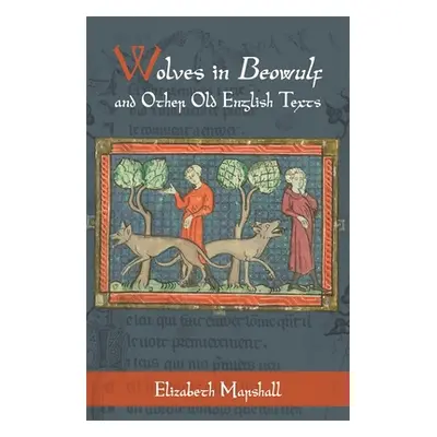 "Wolves in Beowulf and Other Old English Texts" - "" ("Marshall Elizabeth")(Pevná vazba)