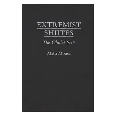 "Extremist Shiites: The Ghulat Sects" - "" ("Moosa Matti")(Pevná vazba)