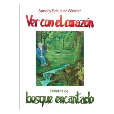 "Ver con el corazn: Relatos del bosque encantado" - "" ("Schuster-Bckler Sandra")(Paperback)