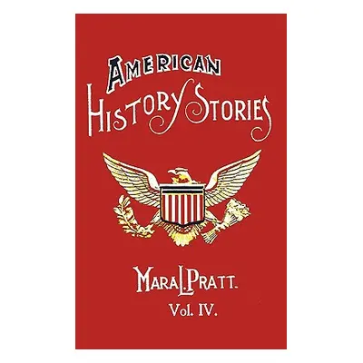 "American History Stories, Volume IV - With Original Illustrations" - "" ("Pratt Mara L.")(Pevná