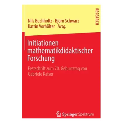 "Initiationen Mathematikdidaktischer Forschung: Festschrift Zum 70. Geburtstag Von Gabriele Kais