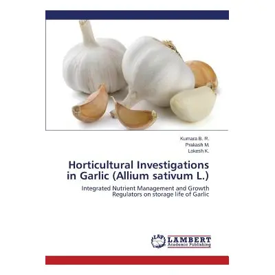 "Horticultural Investigations in Garlic (Allium sativum L.)" - "" ("B. R. Kumara")(Paperback)