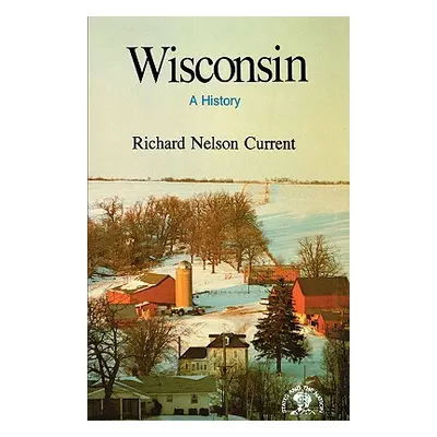 "Wisconsin: A History" - "" ("Current Richard Nelson")(Paperback)