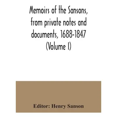 "Memoirs of the Sansons, from private notes and documents, 1688-1847 (Volume I)" - "" ("Sanson H