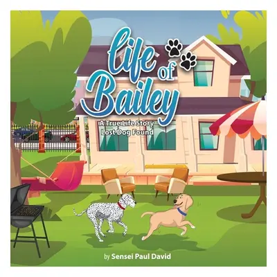 "Life of Bailey: A True-Life Story: A True-Life Story: A True-Life Story: Lost Dog Found" - "" (