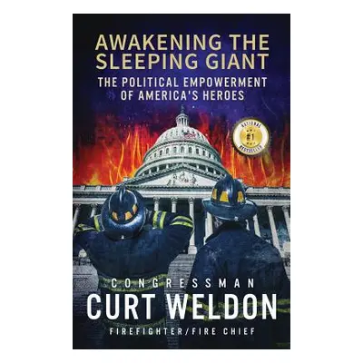 "Awakening the Sleeping Giant: The Political Empowerment of America's Heroes" - "" ("Weldon Curt