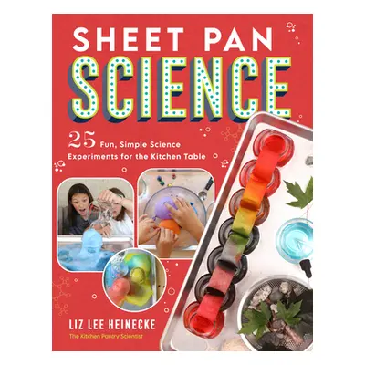 "Sheet Pan Science: 25 Fun, Simple Science Experiments for the Kitchen Table; Super-Easy Setup a