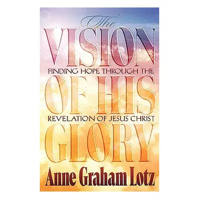 "The Vision of His Glory" - "" ("Lotz Anne Graham")(Paperback)