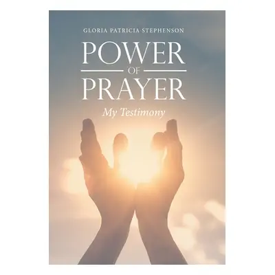 "Power of Prayer: My Testimony" - "" ("Stephenson Gloria Patricia")(Pevná vazba)