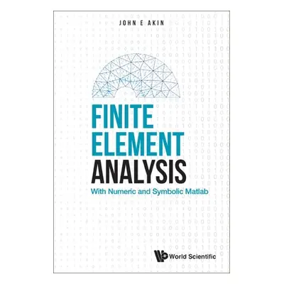 "Finite Element Analysis: With Numeric and Symbolic Matlab" - "" ("John E Akin")(Paperback)