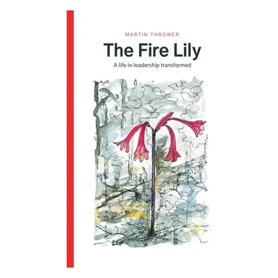 "The Fire Lily: A life in leadership transformed" - "" ("Thrower Martin")(Paperback)