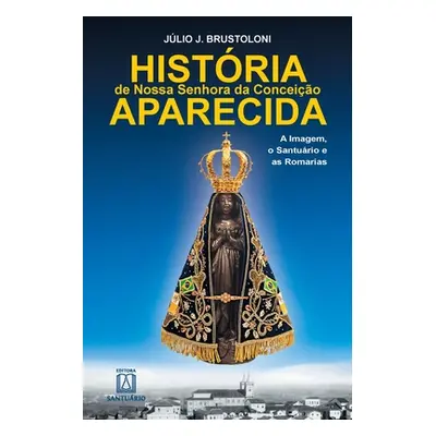 "Histria de Nossa Senhora da Conceio Aparecida" - "" ("Brustoloni Jlio J.")(Paperback)