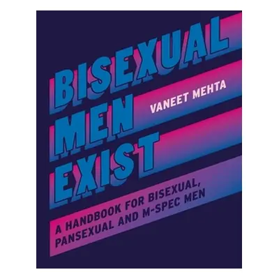 "Bisexual Men Exist: A Handbook for Bisexual, Pansexual and M-Spec Men" - "" ("Mehta Vaneet")(Pa