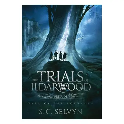 "The Trials of Ildarwood: Fall of the Forsaken" - "" ("Selvyn S. C.")(Pevná vazba)