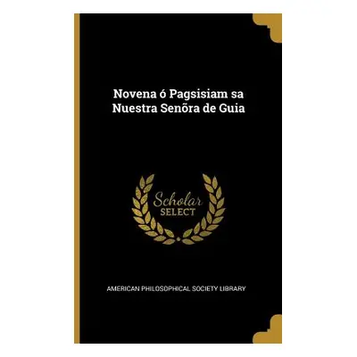 "Novena Pagsisiam sa Nuestra Senra de Guia" - "" ("Philosophical Society Library American")(Pap