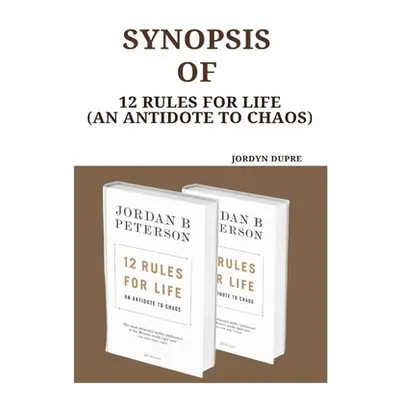 "Synopsis Of: 12 Rules For Life (An Antidote To Chaos)" - "" ("Dupre Jordyn")(Paperback)