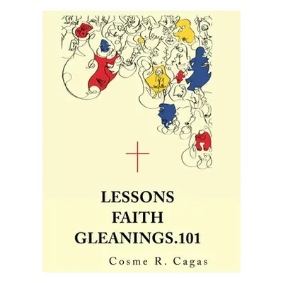 "Lessons Faith Gleanings.101" - "" ("Cagas Cosme R.")(Pevná vazba)