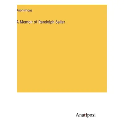 "A Memoir of Randolph Sailer" - "" ("Anonymous")(Pevná vazba)