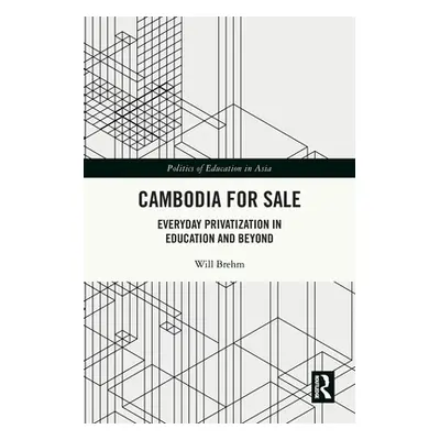 "Cambodia for Sale: Everyday Privatization in Education and Beyond" - "" ("Brehm Will")(Paperbac