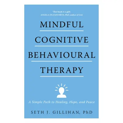 "Mindful Cognitive Behavioural Therapy" - "A Simple Path to Healing, Hope, and Peace" ("Gillihan