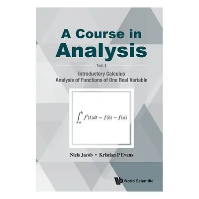 "Course in Analysis, a - Volume I: Introductory Calculus, Analysis of Functions of One Real Vari