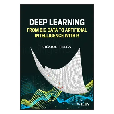 "Deep Learning: From Big Data to Artificial Intelligence with R" - "" ("Tuffery Stephane")(Pevná