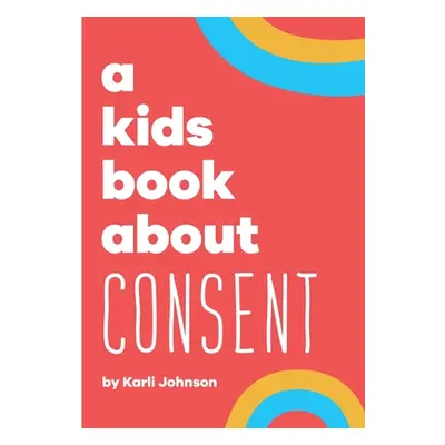 "A Kids Book About Consent" - "" ("Johnson Karli")(Pevná vazba)