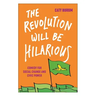 "The Revolution Will Be Hilarious: Comedy for Social Change and Civic Power" - "" ("Borum Caty")