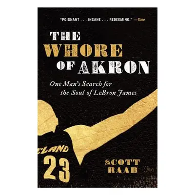 "The Whore of Akron: One Man's Search for the Soul of Lebron James" - "" ("Raab Scott")(Paperbac