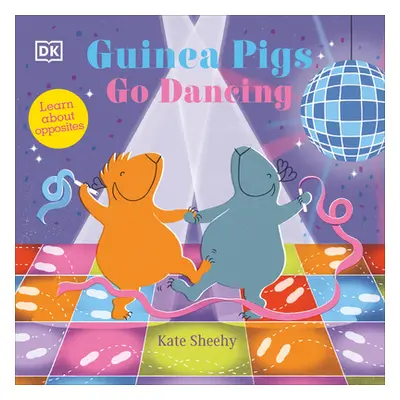 "Guinea Pigs Go Dancing: A First Book of Opposites" - "" ("Sheehy Kate")(Board Books)