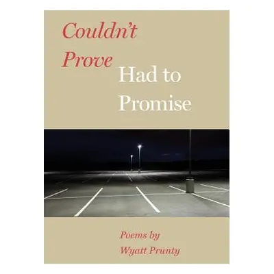 "Couldn't Prove, Had to Promise" - "" ("Prunty Wyatt")(Paperback)