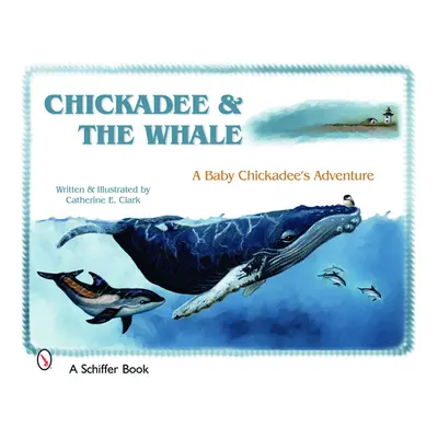 "Chickadee & the Whale: A Baby Chickadee's Adventure" - "" ("Clark Catherine E.")(Pevná vazba)