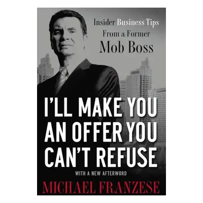 "I'll Make You an Offer You Can't Refuse: Insider Business Tips from a Former Mob Boss" - "" ("F