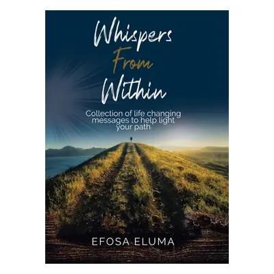 "Whispers from Within: Collection of Life Changing Messages to Help Light Your Path" - "" ("Elum