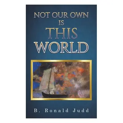 "Not Our Own Is This World" - "" ("Judd B. Ronald")(Paperback)