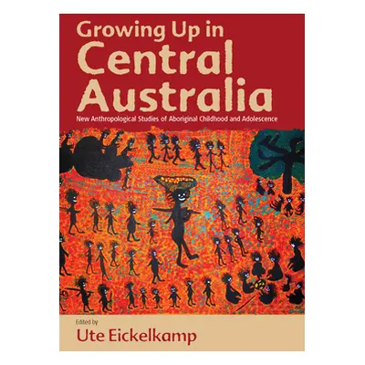 "Growing Up in Central Australia: New Anthropological Studies of Aboriginal Childhood and Adoles