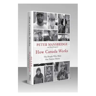 "How Canada Works: The People Who Make Our Nation Thrive" - "" ("Mansbridge Peter")(Pevná vazba)