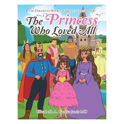 "The Princess Who Loved All" - "" ("Garcia-Janis Elizabeth A.")(Paperback)