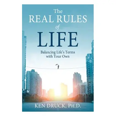 "The Real Rules of Life: Balancing Life's Terms with Your Own" - "" ("Druck Ken")(Paperback)