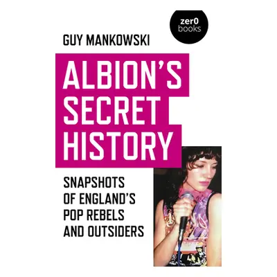 "Albion's Secret History: Snapshots of England's Pop Rebels and Outsiders" - "" ("Mankowski Guy"