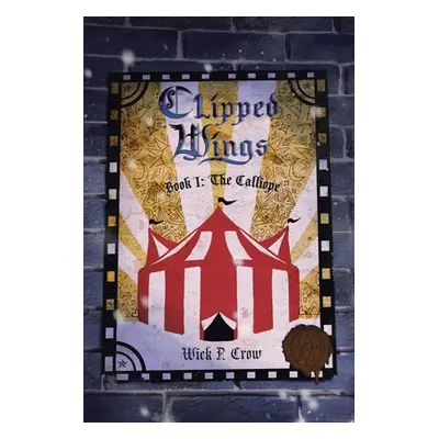 "Clipped Wings: Book I - The Calliope" - "" ("Crow Wick P.")(Paperback)