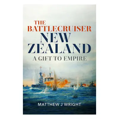 "The Battlecruiser New Zealand: A Gift to Empire" - "" ("Wright Matthew")(Pevná vazba)