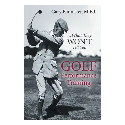 "Golf Performance Training: ...What They Won't Tell You" - "" ("Bannister Gary")(Paperback)