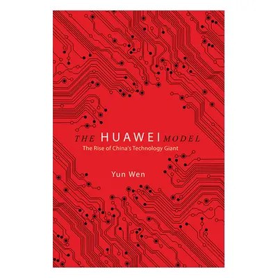 "The Huawei Model: The Rise of China's Technology Giant" - "" ("Wen Yun")(Paperback)