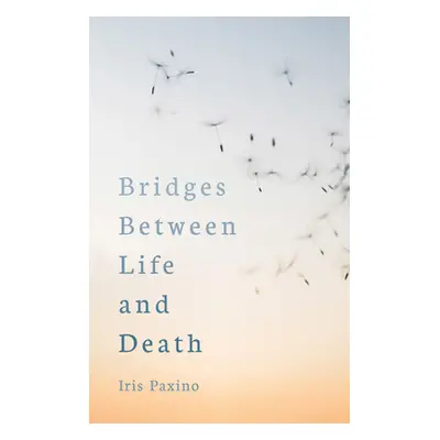 "Bridges Between Life and Death" - "" ("Paxino Iris")(Paperback)